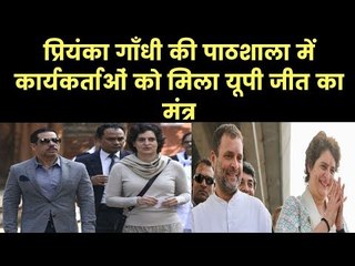Lok Sabha election 2019- प्रियंका गाँधी की पाठशाला में कार्यकर्ताओं को मिला यूपी जीत का मंत्र