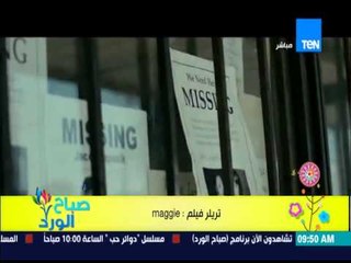صباح الورد - إنطلاق تريلر فيلم maggie إستعداداً لنزول الفيلم فى أمريكا فى يونيو القادم