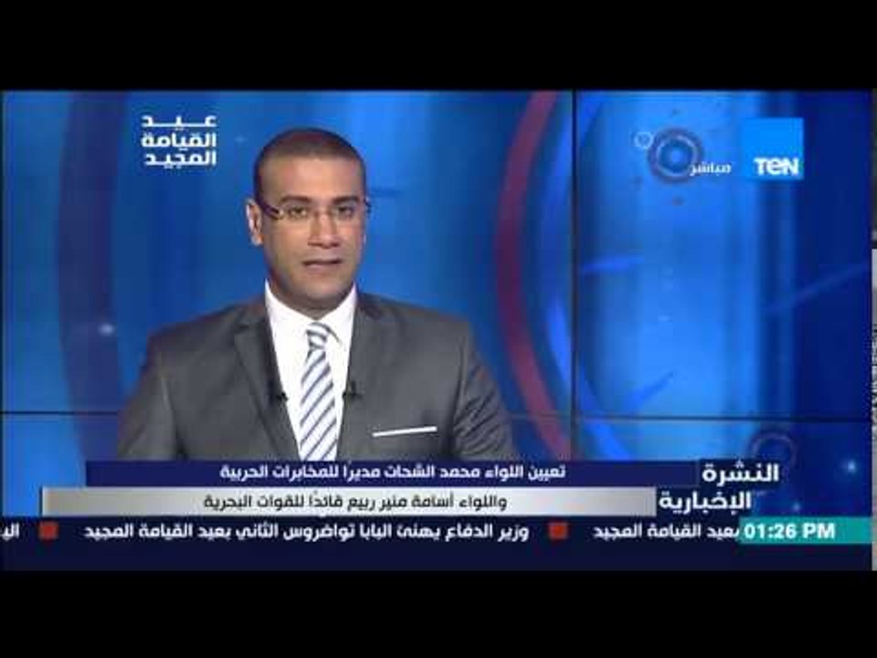 النشرة الإخبارية - تعيين اللواء محمد الشحات مديراً للمخابرات واللواء اسامة منير قائداً لقوات البحرية