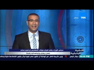 النشرة الإخبارية - عاجل : مجلس الوزراء ينفي تعرض إبراهيم محلب لعمل إرهابي واستهدافه بقنبلة