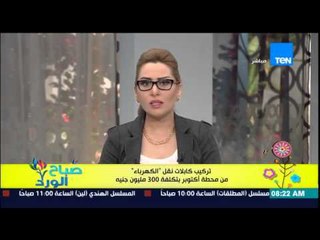 صباح الورد - تركيب كابلات نقل "الكهرباء" من محطة أكتوبر بتكلفة 300 مليون جنية
