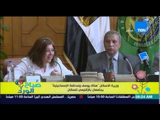 صباح الورد - وزيرة الإسكان هالة يوسف ومحافظ الإسماعيلية يجتمعان بالإقليمى للسكان