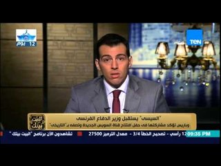 البيت بيتك - السيسي يستقبل وزير الدفاع الفرنسي وفرنسا تؤكد له مشاركتها في إفتتاح قناة السويس الجديدة