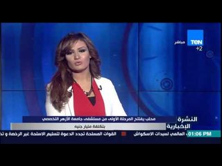 النشرة الإخبارية - محلب يفتتح المرحلة الأولى من مستشفى جامعة الأزهر التخصصي بتكلفة مليار جنية