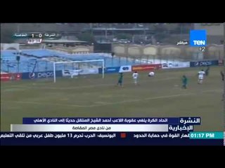 النشرة الإخبارية - اتحاد الكرة يلغي عقوبة اللاعب أحمد الشيخ المتنقل حديثاً إلى النادي الأهلي
