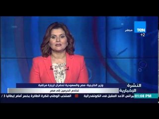 النشرة الإخبارية - وزير الخارجية :مصر والسعودية تحضران لزيارة مرتقبة لخادم الحرمين إلى مصر