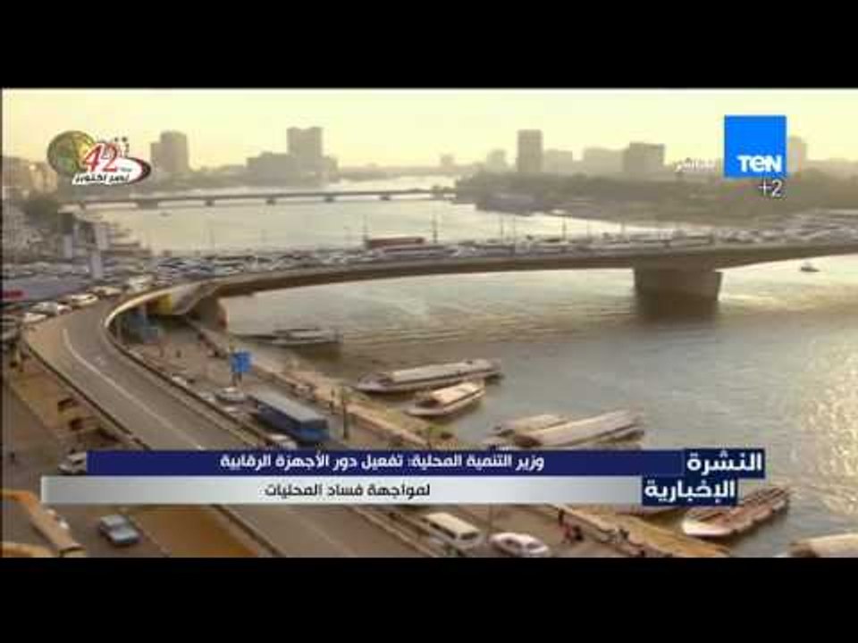 النشرة الإخبارية - وزير التنمية المحلية : تفعيل دور الأجهزة الرقابية لمواجهة فساد المحليات