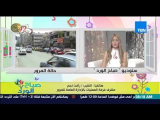 صباح الورد - تقرير تفصيلي عن الحالة المرورية على الطرق والممحاور الرئيسية من النقيب/رأفت نجم