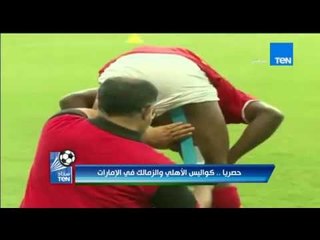 ستاد TEN - لقطة حصرية من داخل معسكر الأهلي أثناء علاج إيفونا وحقيقة مشاركته اليوم فى المباراة