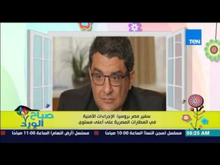 صباح الورد - سفير مصر بروسيا : الإجراءات الأمنية فى المطارات المصرية على أعلى مستوي