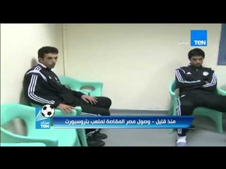 ستاد TeN - وصول فريق النادى الاهلى وفريق نادى المقاصة لـ ملعب بتروسبورت