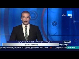 النشرة الإخبارية - مدير مصلحة أمن المواني :إجراءات تأمين مطار شرم وفق قواعد "الإيكاو"