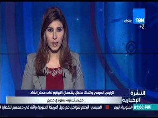 النشرة الإخبارية - الرئيس السيسي والملك سليمان يشهدان التوقيع على محضر إنشاء مجلس تنسيق سعودي مصري