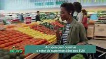 Amazon quer dominar o setor de supermercados nos EUA