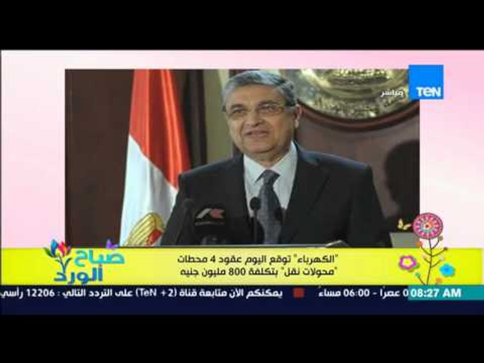 صباح الورد - الكهرباء : توقع اليوم عقود 4 محطات "محولات نقل" بتكلفة 800 مليون جنية