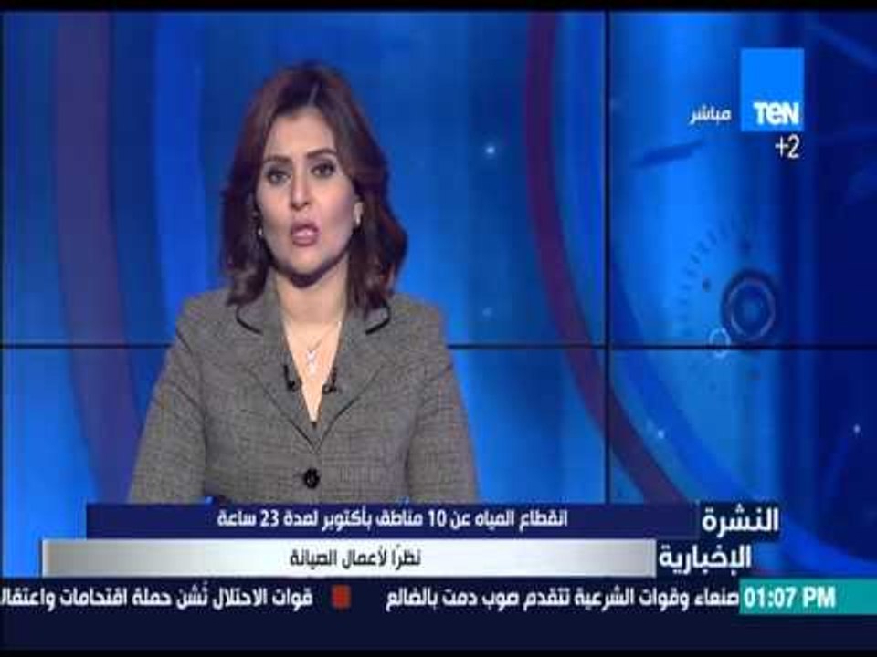 النشرة الإخبارية - انقطاع المياه عن 10 مناطق باكتوبر لمدة 23 ساعة نظراً لأعمال الصيانة