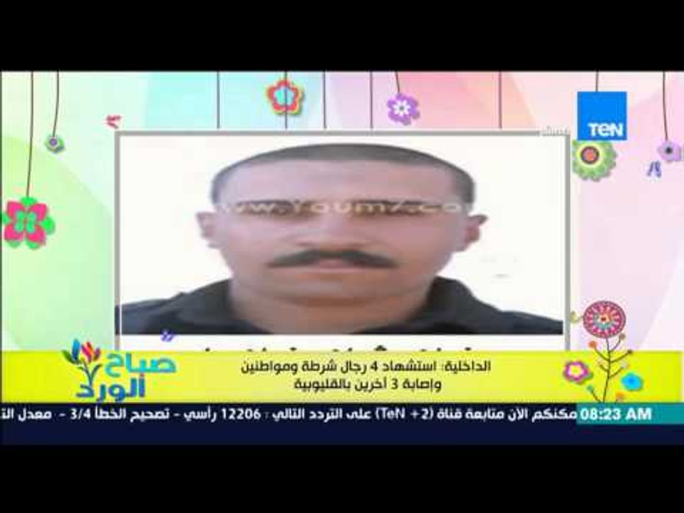 صباح الورد - الداخلبة : إستشهاد 4 رجال شرطة ومواطنين وإصابة 3 آخرين بالقليوبية