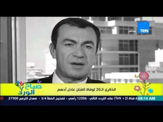 صباح الورد - "بروفايل اليوم" التاريخ الفني للفنان عادل أدهم بمناسبة الذكرى الـ 20 لوفاته
