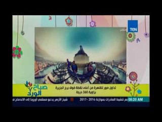 صباح الورد | Sabah El Ward - تداول صور للقاهرة من اعلي نقطة فوق برج الجزيرة بزاوية 360 درجة