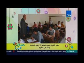 صباح الورد | - تفاصيل مطالب طلاب الثانوية العامة فى مظاهرة 13يونيو اهمها اقالة الوزير