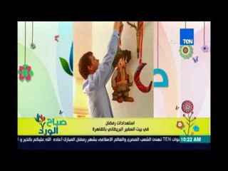 صباح الورد | - استعدادات رمضان في بيت السفير البريطاني بالقاهرة