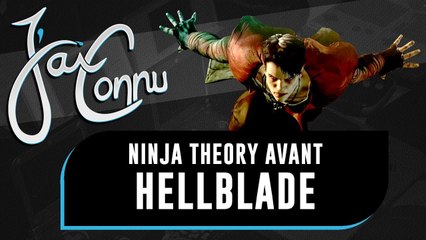 J'ai Connu... NINJA THEORY avant HELLBLADE