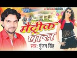 मैट्रिक पास - Metric Pass - Gunjan Singh - Bhojpuri Hit Video JukeBox 2015