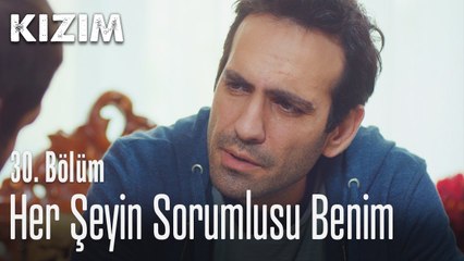 Her şeyin sorumlusu benim - Kızım 30. Bölüm