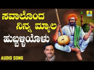 ಶ್ರೀ ಶಿಶುನಾಳ ಷರೀಫ್ ಗೀತೆಗಳು -Hubballiyolu |Savalondu Ninna Myala