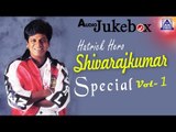 Hatrick Hero Shivarajkumar Special Vol-1 | Shivarajkumar Birthday Special Hits | Audio Jukebox