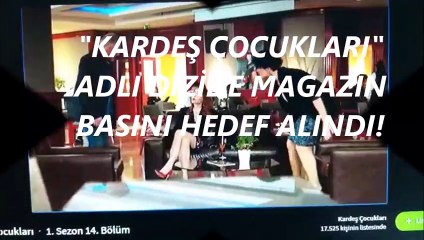 "KARDEŞ ÇOCUKLARI"  ADLI DİZİDE MAGAZİN GAZETECİLİĞİNE SAYGISIZLIK!