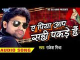 ए पिया आप सही पकड़े हैं - Ae Piya Aap Sahi Pakde Hai - Rakesh Mishra - Bhojpuri Hit Songs 2016 new