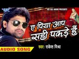 ए पिया आप सही पकड़े हैं - Ae Piya Aap Sahi Pakde Hai - Rakesh Mishra - Bhojpuri HIt Songs 2016 new