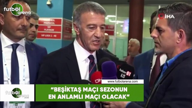 Ahmet Ağaoğlu: Beşiktaş maçı sezonun en anlamlı maçı olacak