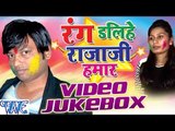 रंग डलिहे राजा जी हमार - Rang Dalihe Raja Ji Hamar - Video JukeBOX - Bhojpuri Hit Holi Songs 2016