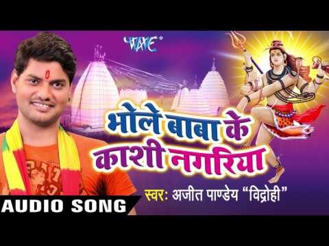 काशी अविनाशी भईल बा II Bhole Baba Ke Kashi Nagariya II Ajeet Pandey Vidrohi II Shiv Bhajan-2016