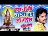 हमनी के नाशा बंद हो गईल - Bhole Bhole Boli - Khesari Lal - Bhojpuri Kanwar Songs 2016 new