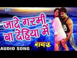 जादे गर्मी बा देहिया में - Pawan Singh - Gadar - Bhojpuri Hit Songs 2016 new