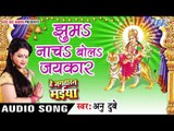 झूमs नाचs बोलs जयकार - Jhuma Nacha - He Jagtaran Maiya - Anu Dubey - Bhojpuri Devi Geet 2016 new