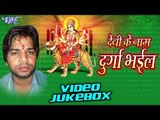 देवी के नाम दुर्गा | Devi Ke Naam Durga Bhail | Ashok Chauhan | Video Jukebox | Bhojpuri Devi Geet