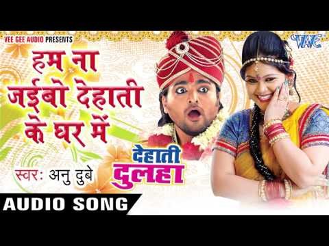 हम ना जइबो देहाती घर में - Dehati Ghar Me - Dehati Dulha - Anu Dubey - Bhojpuri Songs 2016 new