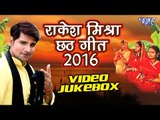 Rakesh Mishra Chhath Geet 2016 - Video JukeBOX - Rakesh Mishra - Bhojpuri  Chhath Geet 2016 new