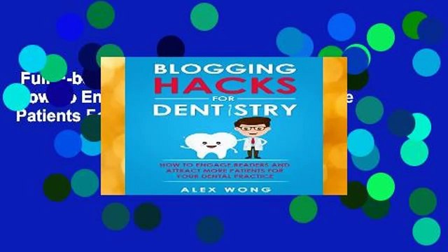 Full E-book Blogging Hacks For Dentistry: How To Engage Readers And Attract More Patients For