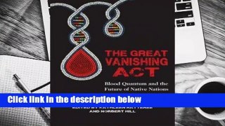 R.E.A.D The Great Vanishing Act: Blood Quantum and the Future of Native Nations D.O.W.N.L.O.A.D