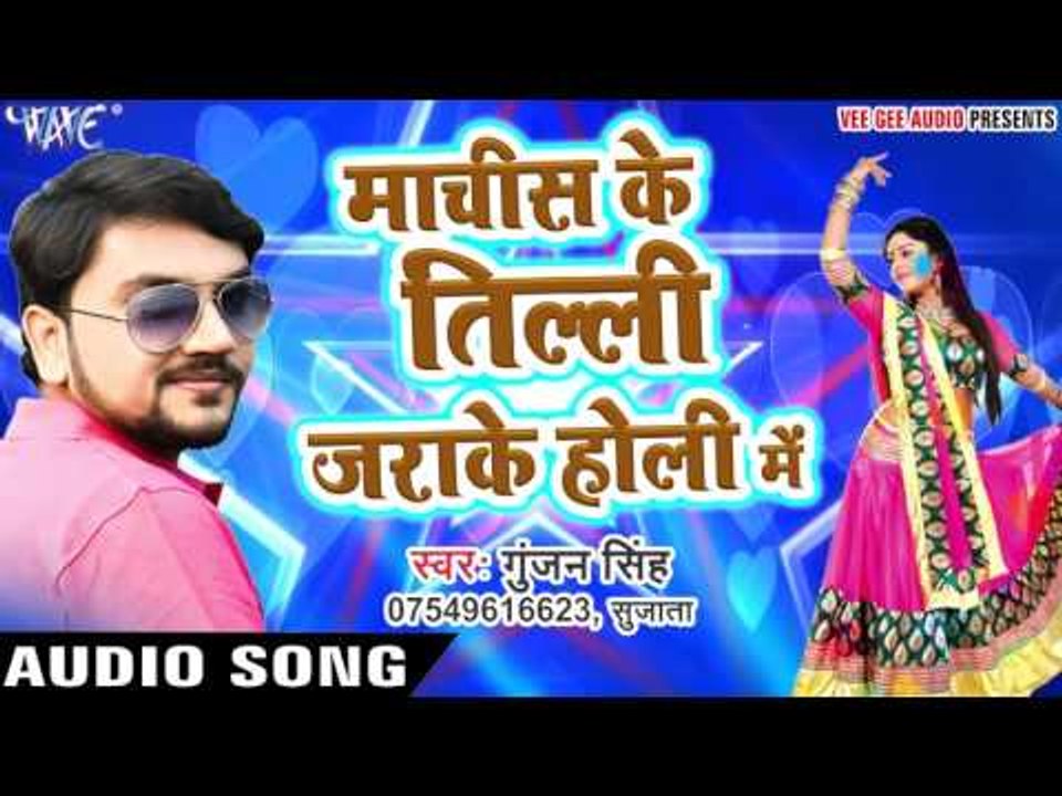 Machis Ke Tilli Jara Ke Holi Me - Gunjan Singh - Holi Me Rang Dalwali - Bhojpuri Hit Songs 2017 new