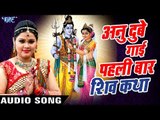 Anu Dubey पहली बार गाई शिव गाथा 2017 - सच्चे शिव के भक्त जरूर सुने || ॐ नमः शिवाय