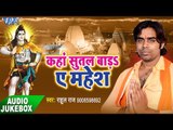 कहा सुतल बाड़ा ऐ महेश - Kaha Sutal Bada Ae Mahesh - Rahul Raj - AudioJukebox - Kanwar Bhajan