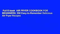 Full E-book  AIR FRYER COOKBOOK FOR BEGINNERS: 550 Easy-to-Remember Delicious Air Fryer Recipes