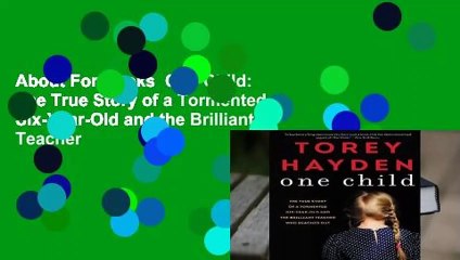 About For Books  One Child: The True Story of a Tormented Six-Year-Old and the Brilliant Teacher