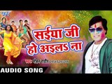 होली गीत 2017 - सईया जी अईले ना - Mohan Rathod - Fagun K Rang Mohan Ke Sang - Bhojpuri Hit Holi Song